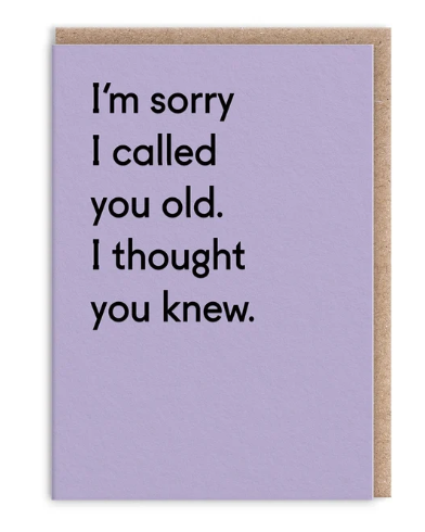 i am sorry i called you old